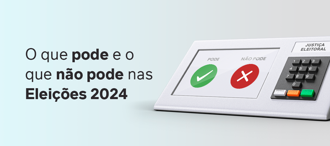 Descubra o que é permitido e o que é negado nas Eleições 2024!