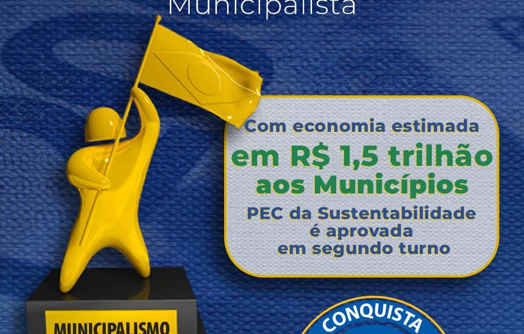 Com economia estimada em R$ 1,5 trilhão aos Municípios, PEC da Sustentabilidade é aprovada e vai à promulgação